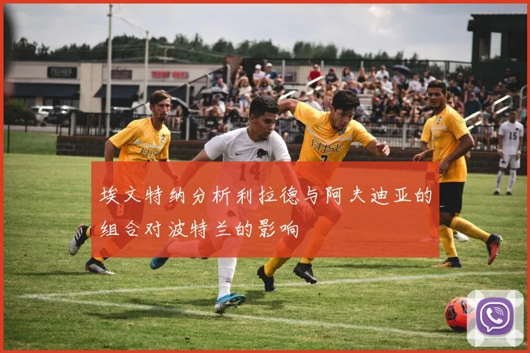 埃文特纳分析利拉德与阿夫迪亚的组合对波特兰的影响