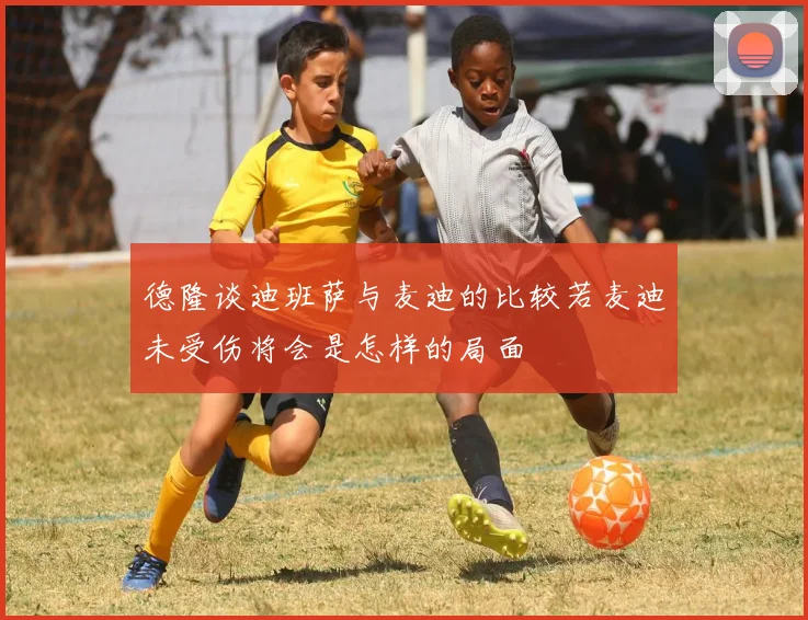 德隆谈迪班萨与麦迪的比较若麦迪未受伤将会是怎样的局面